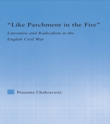 Like Parchment in the Fire : Literature and Radicalism in the English Civil War