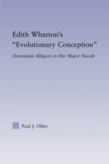 Edith Wharton's Evolutionary Conception : Darwinian Allegory in the Major Novels