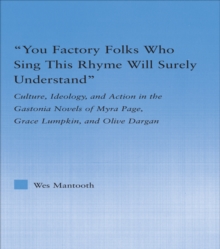 You Factory Folks Who Sing This Song Will Surely Understand : Culture, Ideology, and Action in the Gastonia Novels of Myra Page, Grace Lumpkin, and Olive Dargin