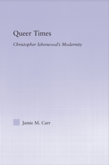 Queer Times : Christopher Isherwood's Modernity