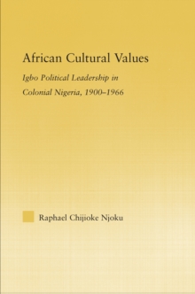 African Cultural Values : Igbo Political Leadership in Colonial Nigeria, 19001996