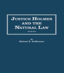 Justice Holmes and the Natural Law : Studies in the Origins of Holmes Legal Philosophy