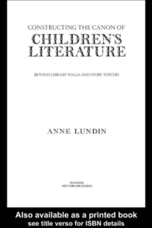 Constructing the Canon of Children's Literature : Beyond Library Walls and Ivory Towers