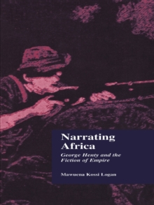 Narrating Africa : George Henty and the Fiction of Empire