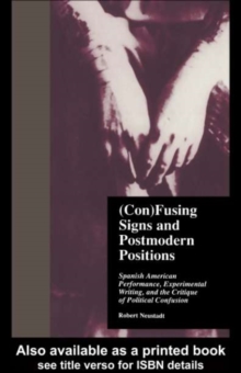 (Con)Fusing Signs and Postmodern Positions : Spanish American Performance, Experimental Writing, and the Critique of Political Confusion