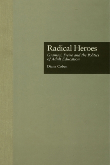 Radical Heroes : Gramsci, Freire and the Poitics of Adult Education