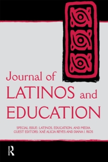 Latinos, Education, and Media : A Special Issue of the journal of Latinos and Education