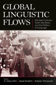 Global Linguistic Flows : Hip Hop Cultures, Youth Identities, and the Politics of Language