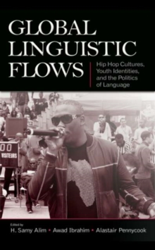 Global Linguistic Flows : Hip Hop Cultures, Youth Identities, and the Politics of Language