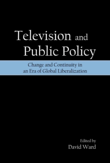 Television and Public Policy : Change and Continuity in an Era of Global Liberalization