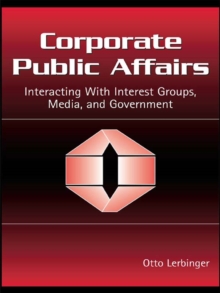 Corporate Public Affairs : Interacting With Interest Groups, Media, and Government