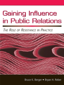 Gaining Influence in Public Relations : The Role of Resistance in Practice