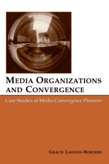 Media Organizations and Convergence : Case Studies of Media Convergence Pioneers