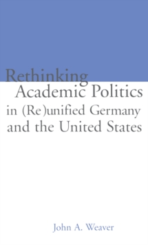 Re-thinking Academic Politics in (Re)unified Germany and the United States : Comparative Academic Politics & the Case of East German Historians