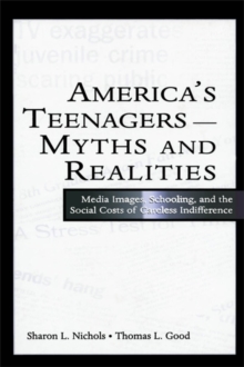 America's Teenagers--Myths and Realities : Media Images, Schooling, and the Social Costs of Careless Indifference