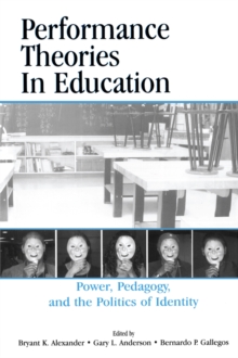 Performance Theories in Education : Power, Pedagogy, and the Politics of Identity