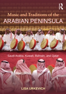 Music and Traditions of the Arabian Peninsula : Saudi Arabia, Kuwait, Bahrain, and Qatar