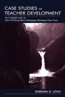 Case Studies of Teacher Development : An In-Depth Look at How Thinking About Pedagogy Develops Over Time