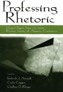 Professing Rhetoric : Selected Papers From the 2000 Rhetoric Society of America Conference