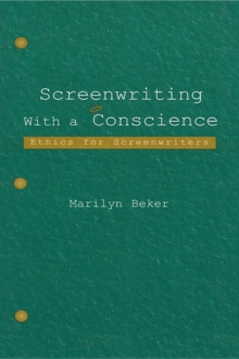 Screenwriting With a Conscience : Ethics for Screenwriters