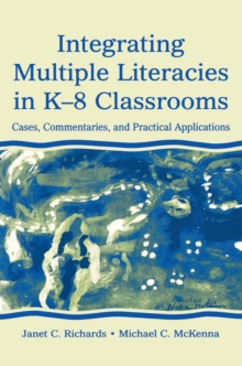 Integrating Multiple Literacies in K-8 Classrooms : Cases, Commentaries, and Practical Applications