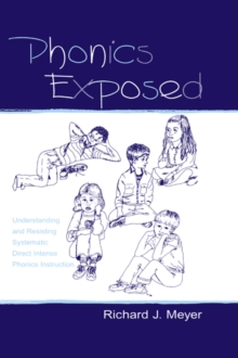 Phonics Exposed : Understanding and Resisting Systematic Direct Intense Phonics Instruction