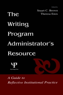 The Writing Program Administrator's Resource : A Guide To Reflective Institutional Practice