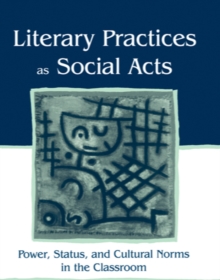 Literary Practices As Social Acts : Power, Status, and Cultural Norms in the Classroom