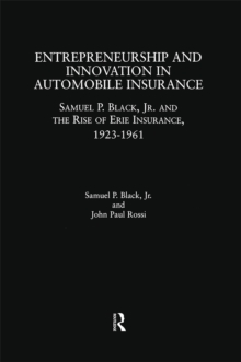 Entrepreneurship and Innovation in Automobile Insurance : Samuel P. Black, Jr. and the Rise of Erie Insurance, 1923-1961