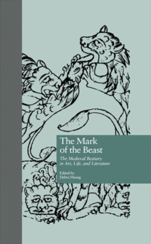 The Mark of the Beast : The Medieval Bestiary in Art, Life, and Literature