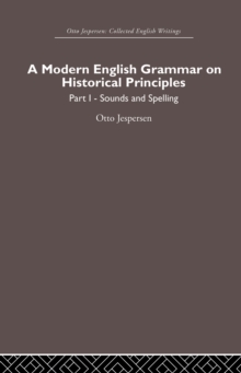 A Modern English Grammar on Historical Principles : Volume 1, Sounds and Spellings