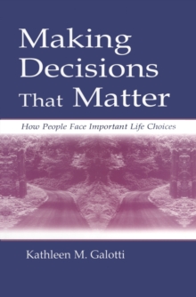 Making Decisions That Matter : How People Face Important Life Choices