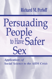 Persuading People To Have Safer Sex : Applications of Social Science To the Aids Crisis