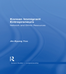 Korean Immigrant Entrepreneurs : Networks and Ethnic Resources