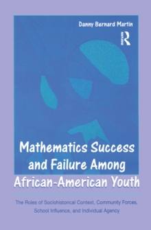 Mathematics Success and Failure Among African-American Youth : The Roles of Sociohistorical Context, Community Forces, School Influence, and Individual Agency