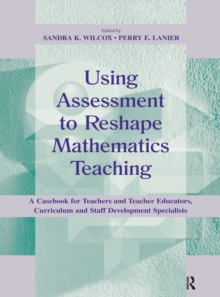 Using Assessment To Reshape Mathematics Teaching : A Casebook for Teachers and Teacher Educators, Curriculum and Staff Development Specialists