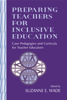 Preparing Teachers for Inclusive Education : Case Pedagogies and Curricula for Teacher Educators