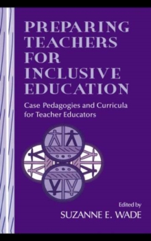 Preparing Teachers for Inclusive Education : Case Pedagogies and Curricula for Teacher Educators