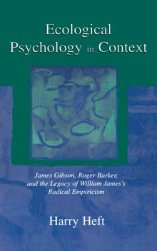 Ecological Psychology in Context : James Gibson, Roger Barker, and the Legacy of William James's Radical Empiricism