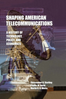 Shaping American Telecommunications : A History of Technology, Policy, and Economics