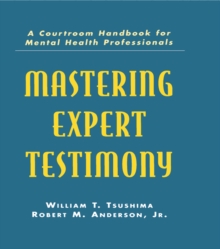 Mastering Expert Testimony : A Courtroom Handbook for Mental Health Professionals