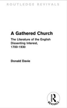 A Gathered Church : The Literature of the English Dissenting Interest, 1700-1930