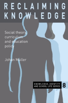 Reclaiming Knowledge : Social Theory, Curriculum and Education Policy