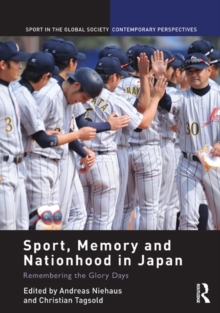 Sport, Memory and Nationhood in Japan : Remembering the Glory Days