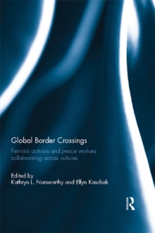 Global Border Crossings : Feminist Activists and Peace Workers Collaborating Across Cultures