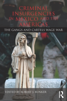 Criminal Insurgencies in Mexico and the Americas : The Gangs and Cartels Wage War