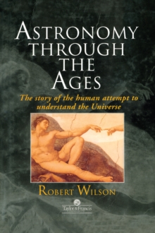 Astronomy Through the Ages : The Story Of The Human Attempt To Understand The Universe