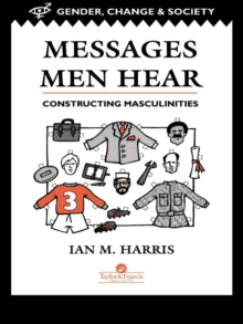 Messages Men Hear : Constructing Masculinities