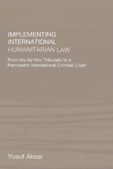 Implementing International Humanitarian Law : From The Ad Hoc Tribunals to a Permanent International Criminal Court