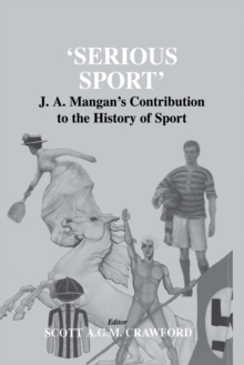 Serious Sport : J.A. Mangan's Contribution to the History of Sport